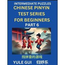 Intermediate Chinese Pinyin Test Series (Part 6) - Test Your Simplified Mandarin Chinese Character Reading Skills with Simple Puzzles, HSK All Levels, Beginners to Advanced Students of Manda