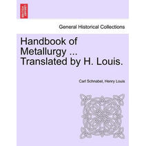 Handbook of Metallurgy ... Translated by H. Louis. VOL. II