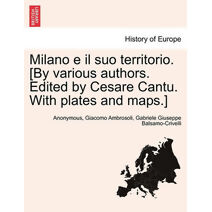 Milano E Il Suo Territorio. [By Various Authors. Edited by Cesare Cantu. with Plates and Maps.]