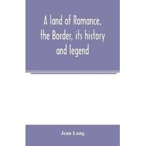 land of romance, the Border, its history and legend