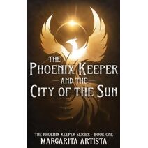 Phoenix Keeper and the City of the Sun (Phoenix Keeper)