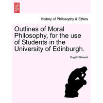 Outlines of Moral Philosophy, for the Use of Students in the University of Edinburgh.