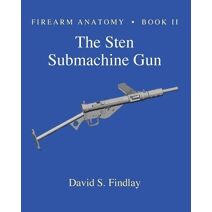 Firearm Anatomy - Book II The STEN Submachine Gun (Gun Design)