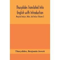 Thucydides Translated Into English with Introduction, Marginal Analysis, Notes, And Indices (Volume I)