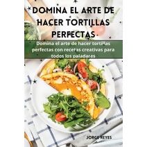 Domina el arte de hacer tortillas perfectas