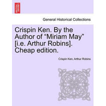 Crispin Ken. by the Author of "Miriam May" [I.E. Arthur Robins]. Cheap Edition.