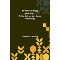 Motor Boys on a Ranch; Or, Ned, Bob and Jerry Among the Cowboys