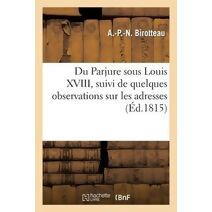 Du Parjure Sous Louis XVIII, Suivi de Quelques Observations Sur Les Adresses
