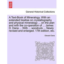 Text-Book of Mineralogy. With an extended treatise on crystallography and physical mineralogy ... on the plan and with the co-operation of ... James D. Dana ... With ... woodcuts ... Newly r
