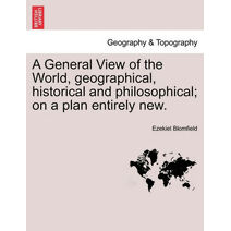 General View of the World, geographical, historical and philosophical; on a plan entirely new.