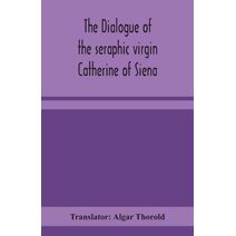 dialogue of the seraphic virgin Catherine of Siena