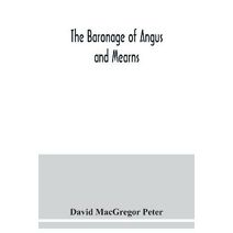 baronage of Angus and Mearns, comprising the genealogy of three hundred and sixty families - Curious Anecdotes- Descriptions of clan Tartans, Badges, Slogans, Armory, and Seats- Ancient Scul