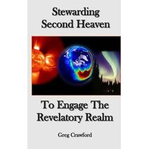 Stewarding Second HeavenTo Engage the Revelatory Realm
