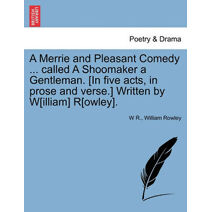 Merrie and Pleasant Comedy ... Called a Shoomaker a Gentleman. [In Five Acts, in Prose and Verse.] Written by W[illiam] R[owley].