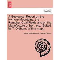 Geological Report on the Kymore Mountains, the Ramghur Coal Fields and on the Manufacture of Iron, Etc. [Edited by T. Oldham. with a Map.]