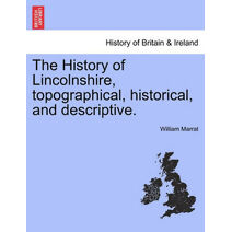 History of Lincolnshire, topographical, historical, and descriptive.