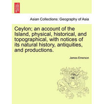 Ceylon; an account of the Island, physical, historical, and topographical, with notices of its natural history, antiquities, and productions.