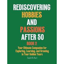 Rediscovering Hobbies and Passions After 50, Book 2 (Living Fully After 50)