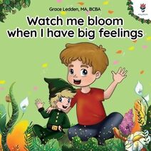 Watch me bloom when I have big feelings (Daily Bloom Coping Stories)