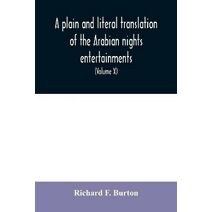 plain and literal translation of the Arabian nights entertainments, now entitled The book of the thousand nights and a night (Volume X)