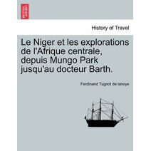 Niger et les explorations de l'Afrique centrale, depuis Mungo Park jusqu'au docteur Barth.