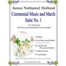 Ceremonial Music and March Suite No. 1 (Short Orchestral Works by James Nathaniel Holland)