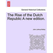 Rise of the Dutch Republic A new edition.VOL.II