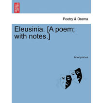 Eleusinia. [A Poem; With Notes.]