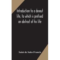 Introduction to a devout life, to which is prefixed an abstract of his life