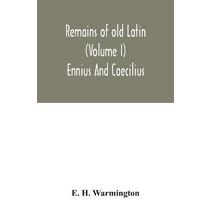 Remains of old Latin (Volume I) Ennius And Caecilius