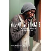 Silent Screams, A Homeless Man's Journey to Rediscovering Life