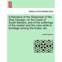 Narrative of the Shipwreck of the Ship Oswego, on the Coast of South Barbary, and of the Sufferings of the Master and the Crew While in Bondage Among the Arabs, Etc.