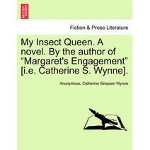 My Insect Queen. a Novel. by the Author of "Margaret's Engagement" [I.E. Catherine S. Wynne].