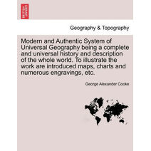 Modern and Authentic System of Universal Geography being a complete and universal history and description of the whole world. To illustrate the work are introduced maps, charts and numerous