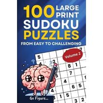 Go Figure...100 Large Print Sudoku Puzzles from Easy to Challenging Volume 2