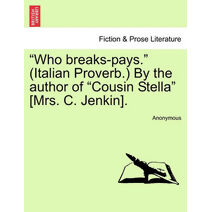 "Who Breaks-Pays." (Italian Proverb.) by the Author of "Cousin Stella" [Mrs. C. Jenkin].