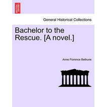 Bachelor to the Rescue. [A Novel.]