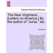 New Virginians. [Letters on America.] by the Author of "Junia," Etc.