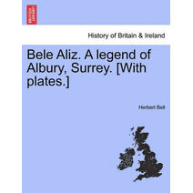 Bele Aliz. a Legend of Albury, Surrey. [With Plates.]