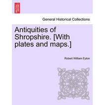 Antiquities of Shropshire. [With plates and maps.] VOL. IX, PART I