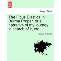 Ficus Elastica in Burma Proper, or a Narrative of My Journey in Search of It, Etc.