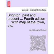 Brighton, Past and Present ... Fourth Edition ... with Map of the Town, Etc.