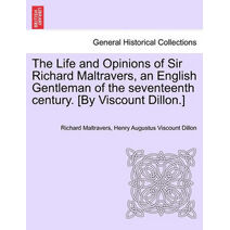 Life and Opinions of Sir Richard Maltravers, an English Gentleman of the seventeenth century. [By Viscount Dillon.]
