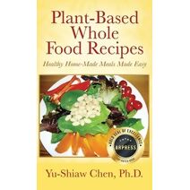 Plant-Based Whole Food Recipes Healthy Homemade Meals Made Easy