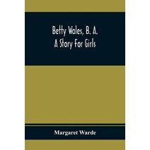 Betty Wales, B. A.; A Story For Girls