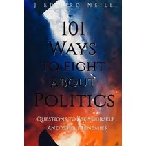 101 Ways to Fight About Politics (Coffee Table Philosophy)