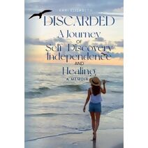 Discarded A Journey of Self-Discovery, Independence and Healing