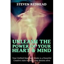 Unleash The Power of Your Heart and Mind (Creating Your Reality)
