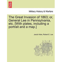Great Invasion of 1863; or, General Lee in Pennsylvania, etc. [With plates, including a portrait and a map.]
