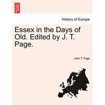 Essex in the Days of Old. Edited by J. T. Page.